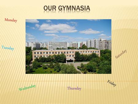 Our gymnasia Monday Tuesday Saturday Wednesday Friday Thursday.