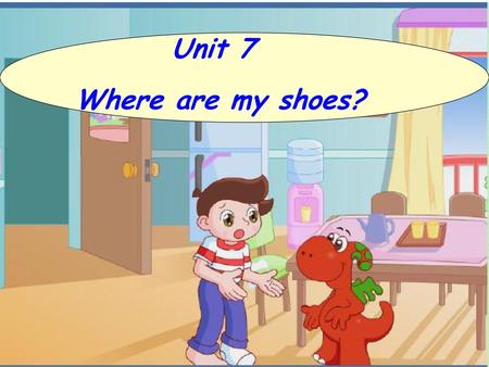 ` Unit 7 Where are my shoes?.