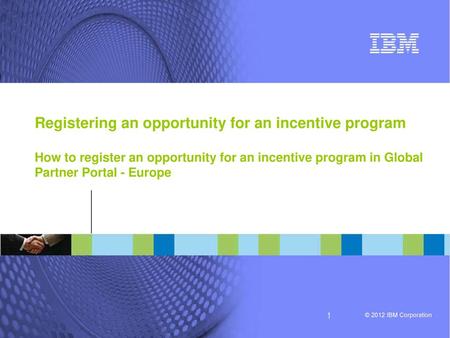 Registering an opportunity for an incentive program How to register an opportunity for an incentive program in Global Partner Portal - Europe.