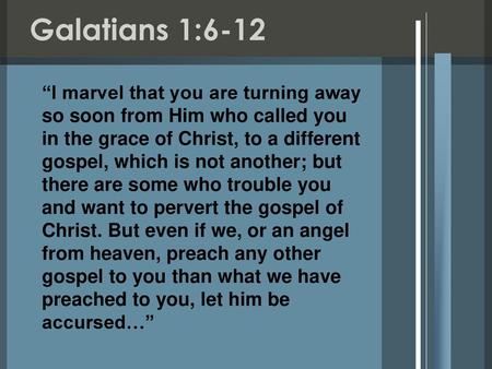 Galatians 1:6-12 “I marvel that you are turning away so soon from Him who called you in the grace of Christ, to a different gospel, which is not another;