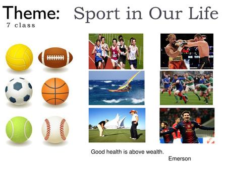 Theme: Sport in Our Life 7 class Good health is above wealth. Emerson.