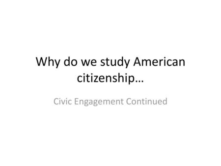 Why do we study American citizenship…