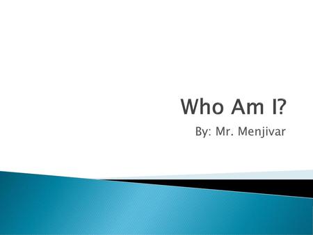 Who Am I? By: Mr. Menjivar.