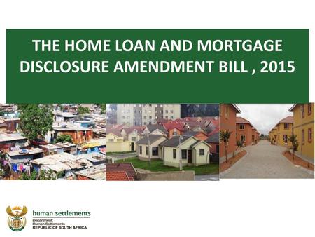 THE HOME LOAN AND MORTGAGE DISCLOSURE AMENDMENT BILL , 2015