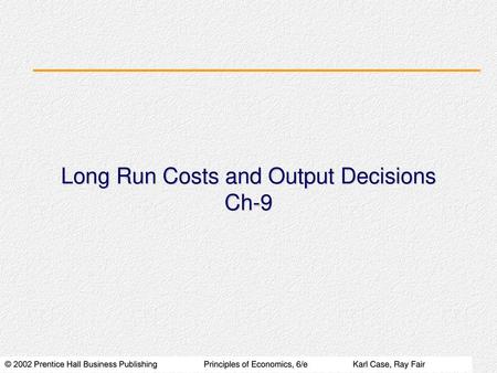 Long Run Costs and Output Decisions Ch-9