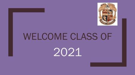 Welcome Class of 2021.