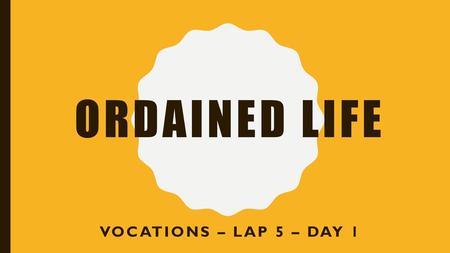 Ordained Life Vocations – Lap 5 – Day 1.