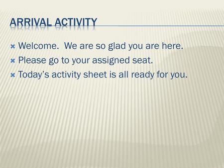 Arrival Activity Welcome. We are so glad you are here.