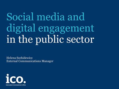 Social media and digital engagement in the public sector Helena Szehidewicz External Communications Manager.