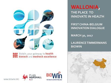 Wallonia, the place to innovate in health First China-Belgium Innovation Dialogue March 30, 2017 Laurence Timmermans BioWin www.wallonie.be.