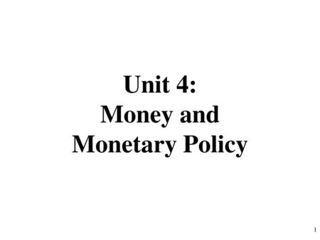 Unit 4: Money and Monetary Policy