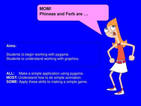 MOM! Phineas and Ferb are … Aims: