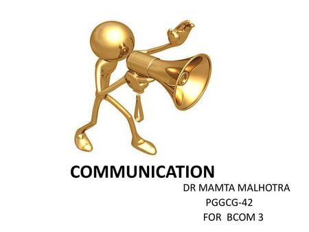 COMMUNICATION DR MAMTA MALHOTRA PGGCG-42 FOR BCOM 3.