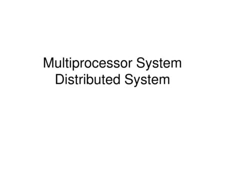 Multiprocessor System Distributed System