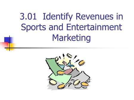 3.01 Identify Revenues in Sports and Entertainment Marketing