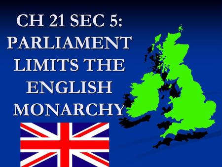 CH 21 SEC 5: PARLIAMENT LIMITS THE ENGLISH MONARCHY