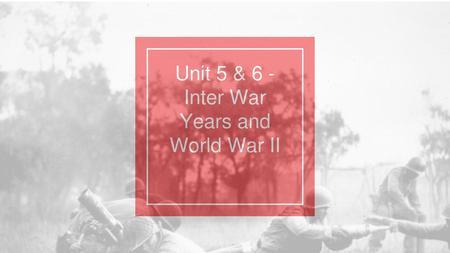 Unit 5 & 6 - Inter War Years and World War II