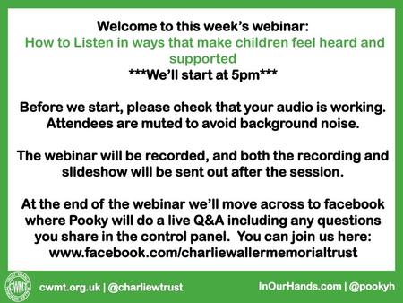 Welcome to this week’s webinar: How to Listen in ways that make children feel heard and supported ***We’ll start at 5pm***   Before we start, please check.