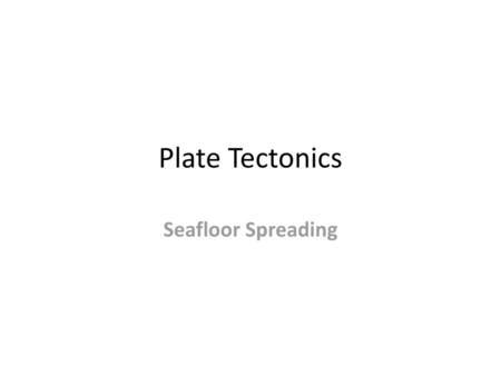 Plate Tectonics Seafloor Spreading.