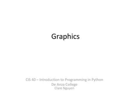 Graphics CIS 40 – Introduction to Programming in Python