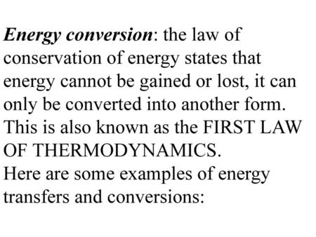 Energy conversion: the law of conservation of energy states that energy cannot be gained or lost, it can only be converted into another form. This is also.