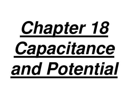 Chapter 18 Capacitance and Potential