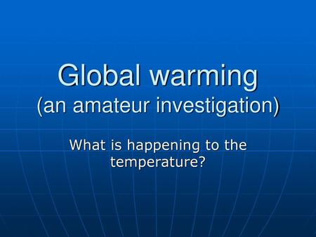 Global warming (an amateur investigation)