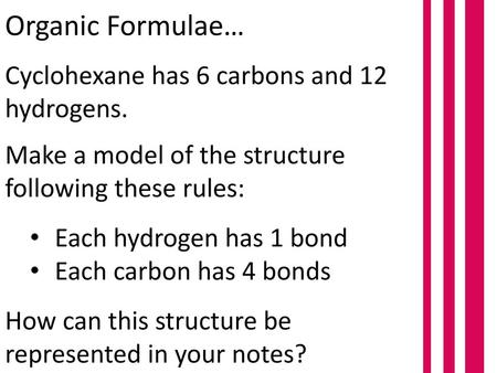 Organic Formulae… Cyclohexane has 6 carbons and 12 hydrogens.