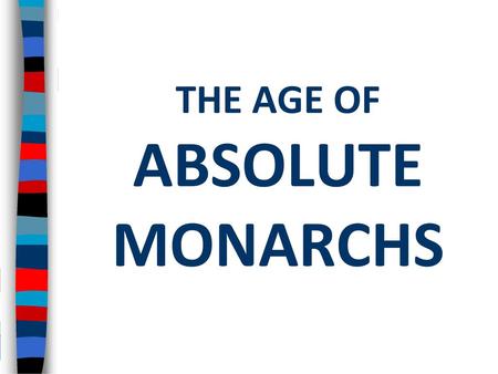 THE AGE OF ABSOLUTE MONARCHS