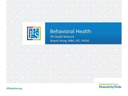 Behavioral Health JPS Health Network Wayne Young, MBA, LPC, FACHE.