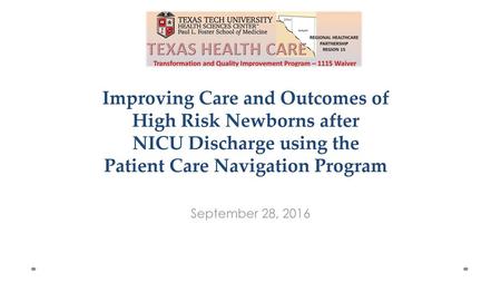 Improving Care and Outcomes of High Risk Newborns after NICU Discharge using the Patient Care Navigation Program September 28, 2016.