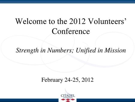 Welcome to the 2012 Volunteers’ Conference Strength in Numbers; Unified in Mission February 24-25, 2012.