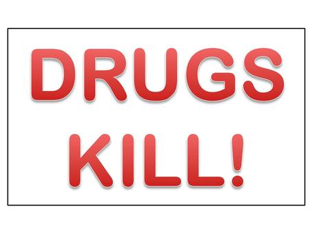 DRUGS KILL!.