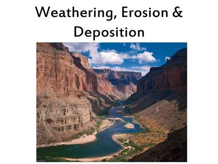 Weathering, Erosion & Deposition