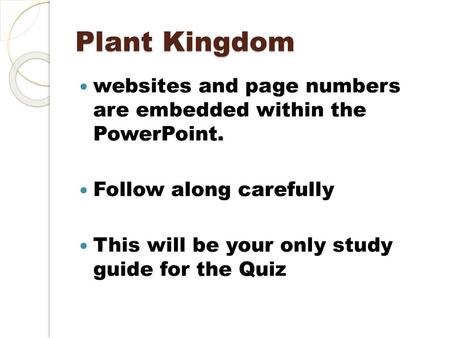 Plant Kingdom websites and page numbers are embedded within the PowerPoint. Follow along carefully This will be your only study guide for the Quiz.