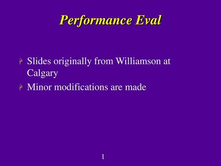 Performance Eval Slides originally from Williamson at Calgary