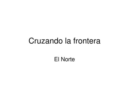 Cruzando la frontera El Norte.