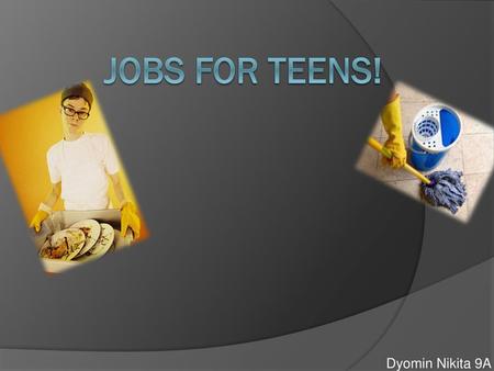 Jobs for teens! Dyomin Nikita 9A.