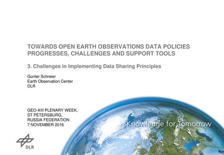 TOWARDS OPEN EARTH OBSERVATIONS DATA POLICIES PROGRESSES, CHALLENGES AND SUPPORT TOOLS 3. Challenges in Implementing Data Sharing Principles Gunter Schreier.