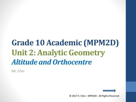 Grade 10 Academic (MPM2D) Unit 2: Analytic Geometry Altitude and Orthocentre Mr. Choi © 2017 E. Choi – MPM2D - All Rights Reserved.