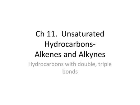 Ch 11. Unsaturated Hydrocarbons- Alkenes and Alkynes