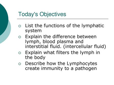 Today's Objectives List the functions of the lymphatic system