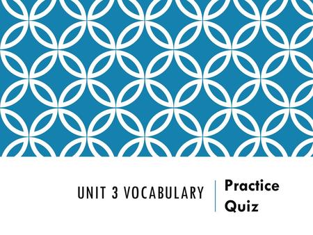 Unit 3 vocabulary Practice Quiz.