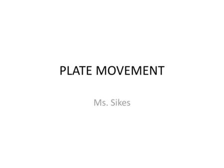 PLATE MOVEMENT Ms. Sikes.