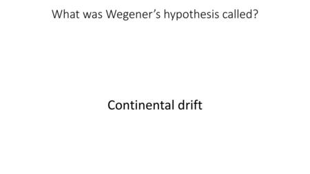 What was Wegener’s hypothesis called?