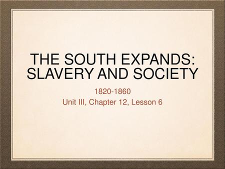 THE SOUTH EXPANDS: SLAVERY AND SOCIETY