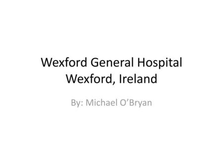 Wexford General Hospital Wexford, Ireland