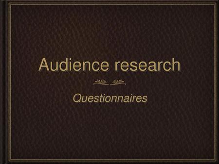 Audience research Questionnaires.