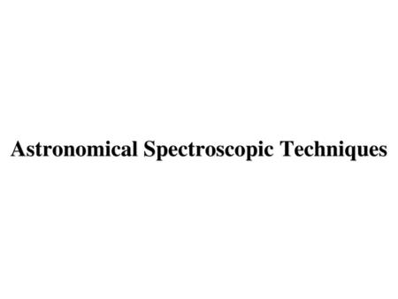 Astronomical Spectroscopic Techniques