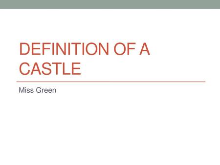 Definition of a Castle Miss Green.